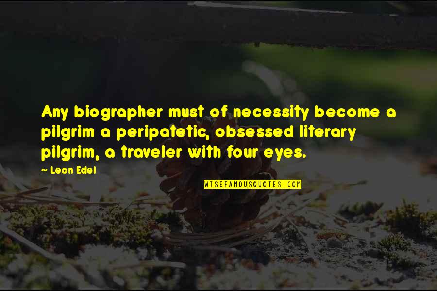 Four Eyes Quotes By Leon Edel: Any biographer must of necessity become a pilgrim