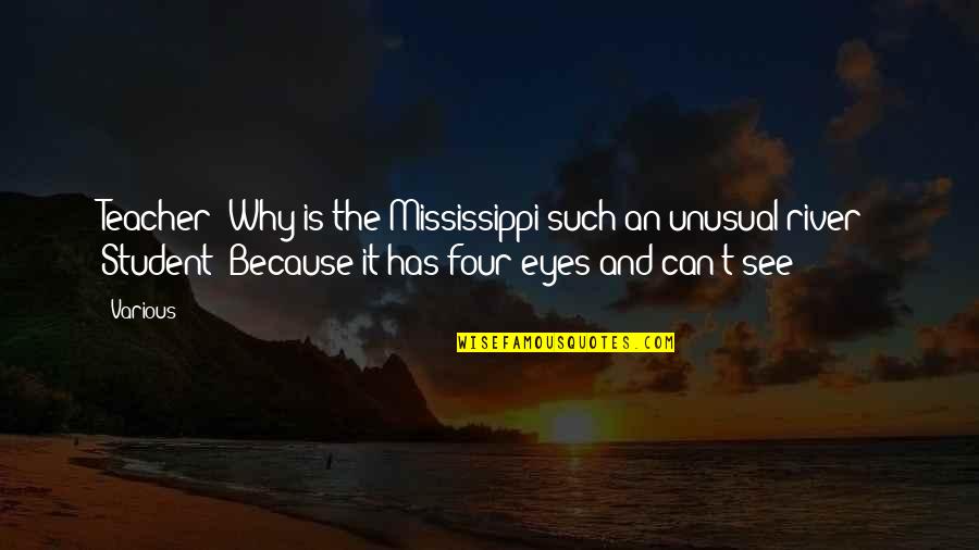 Four Eyes Quotes By Various: Teacher: Why is the Mississippi such an unusual