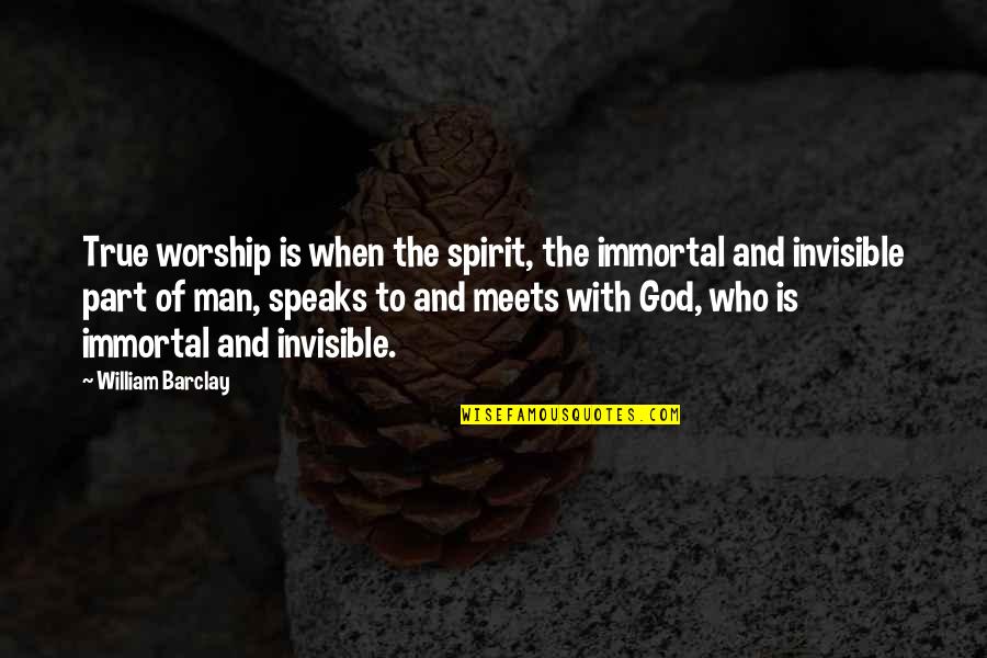 Four Eyes Quotes By William Barclay: True worship is when the spirit, the immortal