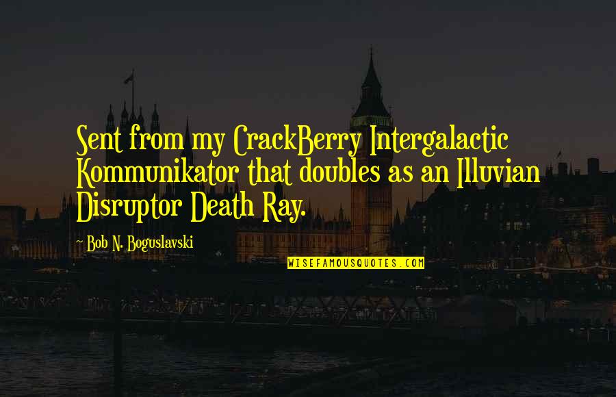 Four Feathers Quotes By Bob N. Boguslavski: Sent from my CrackBerry Intergalactic Kommunikator that doubles