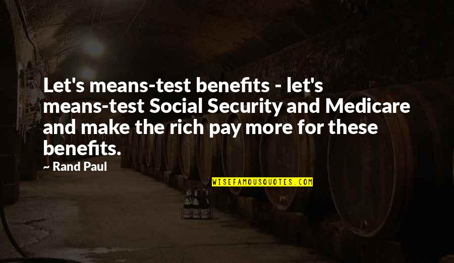 Four Fires Quotes By Rand Paul: Let's means-test benefits - let's means-test Social Security