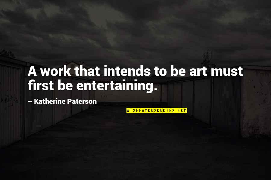 Four Five Seconds Quotes By Katherine Paterson: A work that intends to be art must