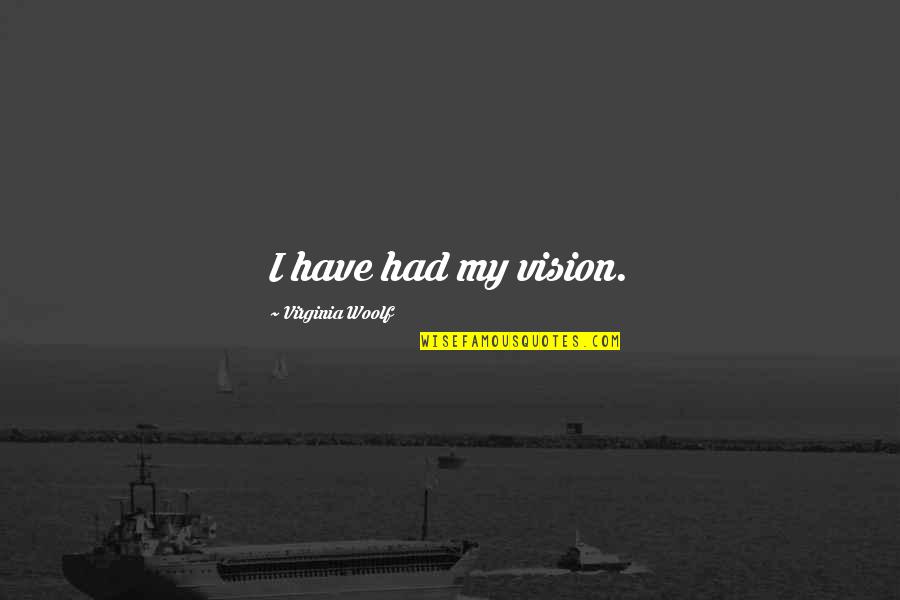 Four Five Word Quotes By Virginia Woolf: I have had my vision.