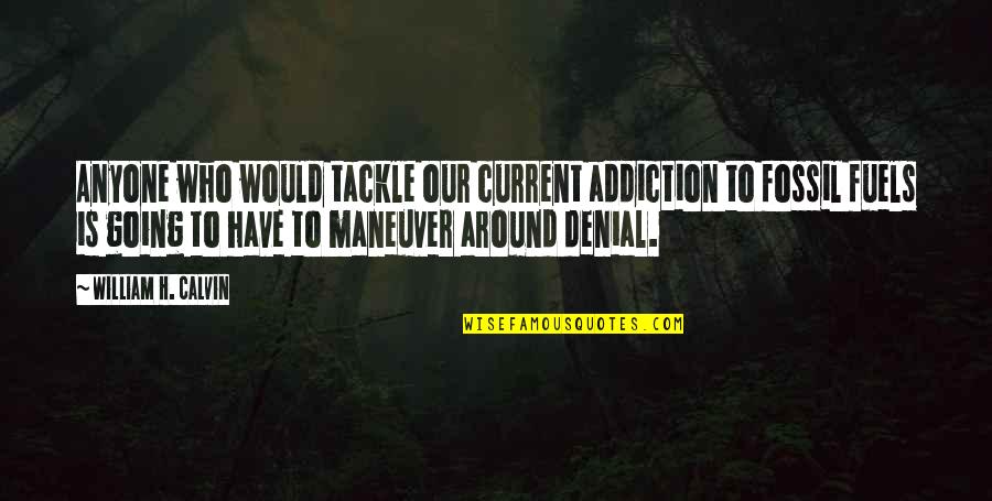 Four Five Word Quotes By William H. Calvin: Anyone who would tackle our current addiction to