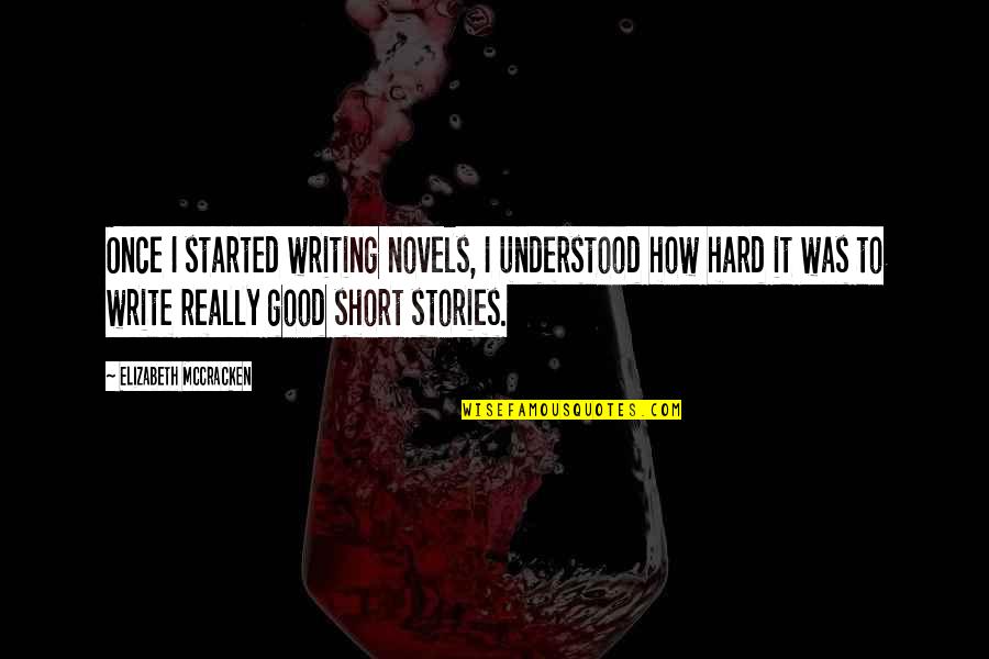 Four Flusher Define Quotes By Elizabeth McCracken: Once I started writing novels, I understood how