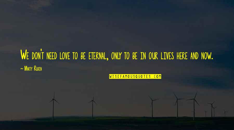 Four Flusher Define Quotes By Marty Rubin: We don't need love to be eternal, only