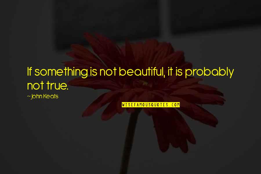 Four Four Two Book Quotes By John Keats: If something is not beautiful, it is probably