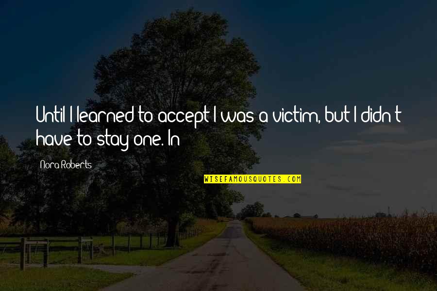 Four Four Two Book Quotes By Nora Roberts: Until I learned to accept I was a