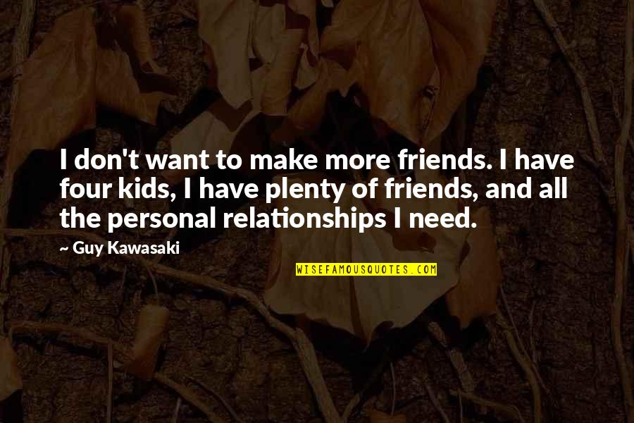 Four Friends Quotes By Guy Kawasaki: I don't want to make more friends. I