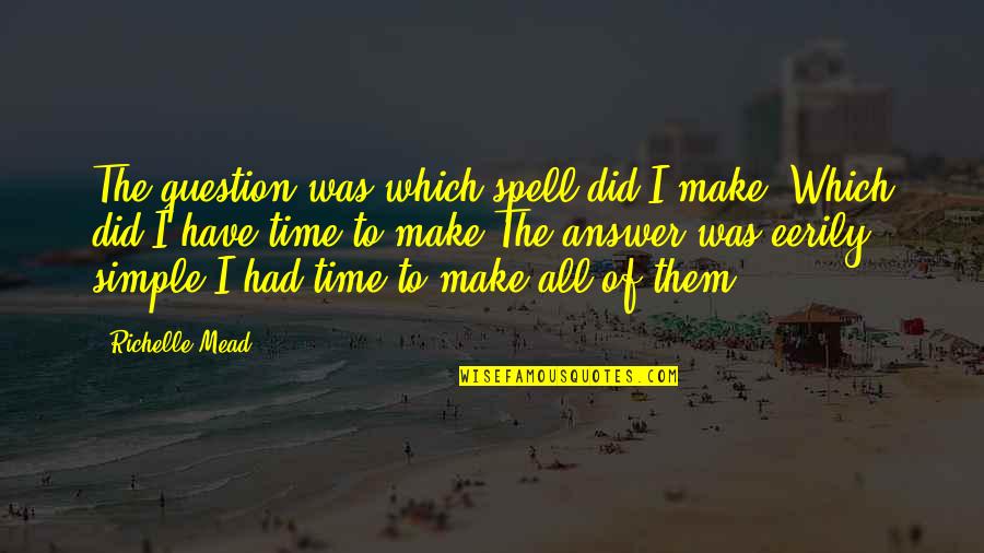 Four Friends Quotes By Richelle Mead: The question was which spell did I make?