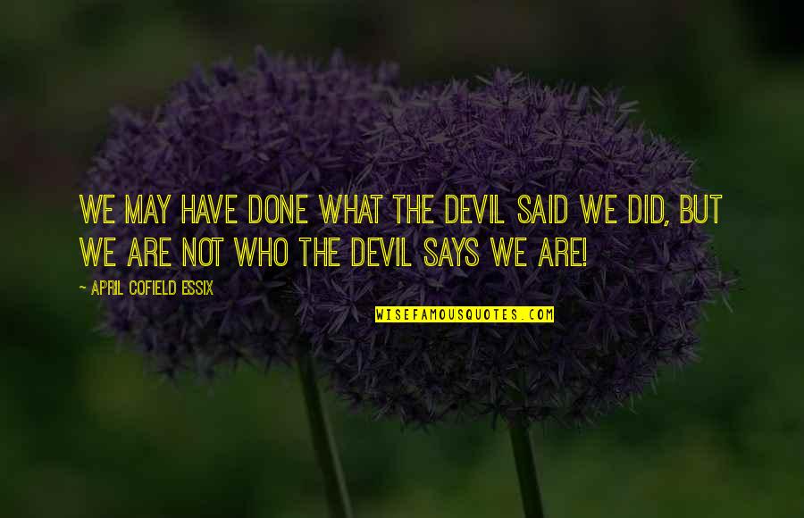 Four Generations Family Quotes By April Cofield Essix: We may have done what the devil said Four Generations Family Quotes By April Cofield Essix: We may have done what the devil said