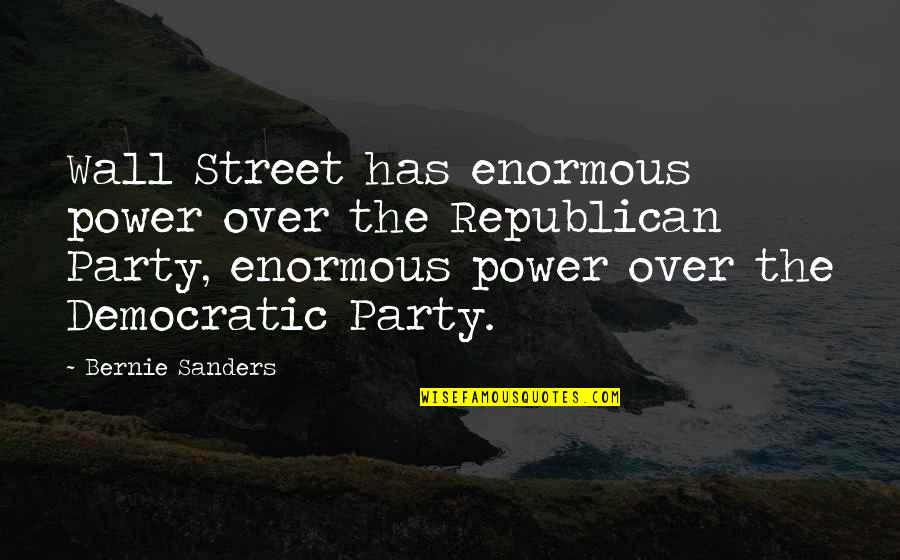 Four Generations Family Quotes By Bernie Sanders: Wall Street has enormous power over the Republican Four Generations Family Quotes By Bernie Sanders: Wall Street has enormous power over the Republican