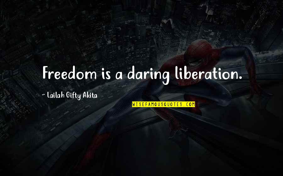 Four Generations Family Quotes By Lailah Gifty Akita: Freedom is a daring liberation.