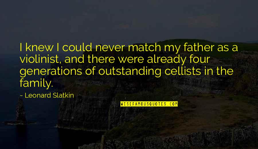 Four Generations Family Quotes By Leonard Slatkin: I knew I could never match my father