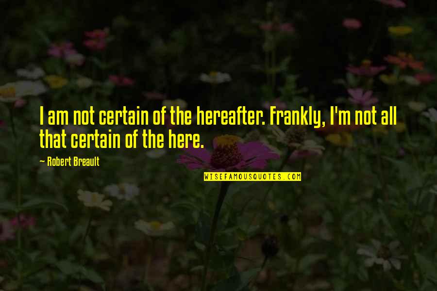 Four Hands Bar Quotes By Robert Breault: I am not certain of the hereafter. Frankly,