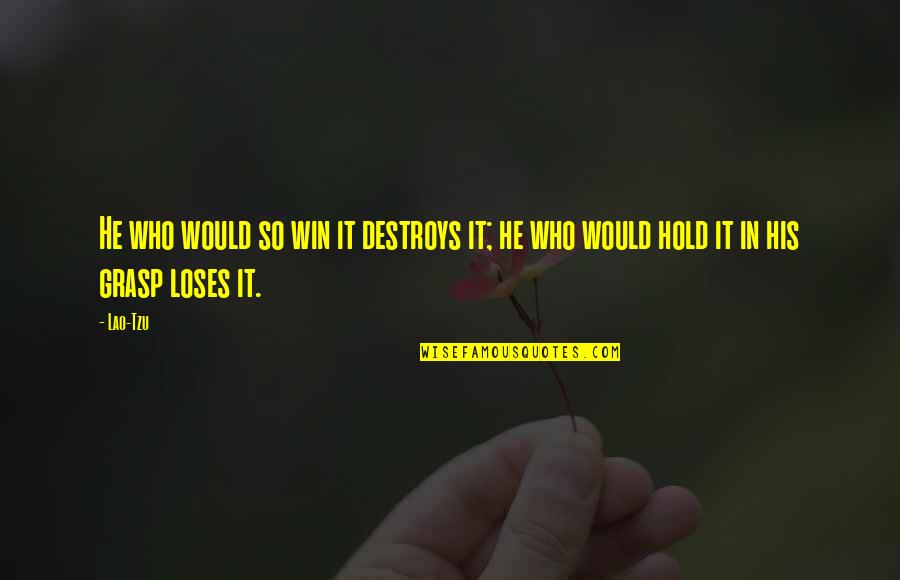 Four Hands Furniture Quotes By Lao-Tzu: He who would so win it destroys it;