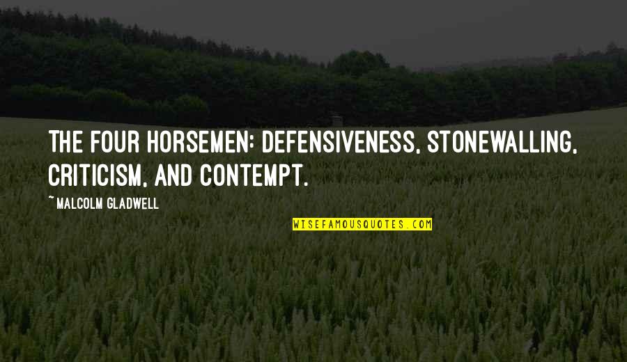 Four Horsemen Quotes By Malcolm Gladwell: The Four Horsemen: defensiveness, stonewalling, criticism, and contempt.