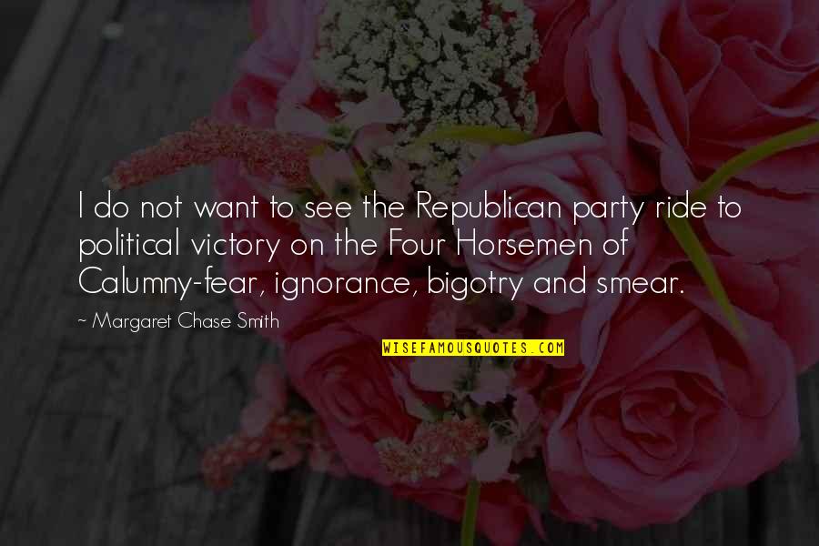 Four Horsemen Quotes By Margaret Chase Smith: I do not want to see the Republican