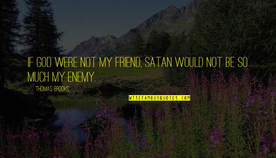 Four Horsemen Wcw Quotes By Thomas Brooks: If God were not my friend, Satan would