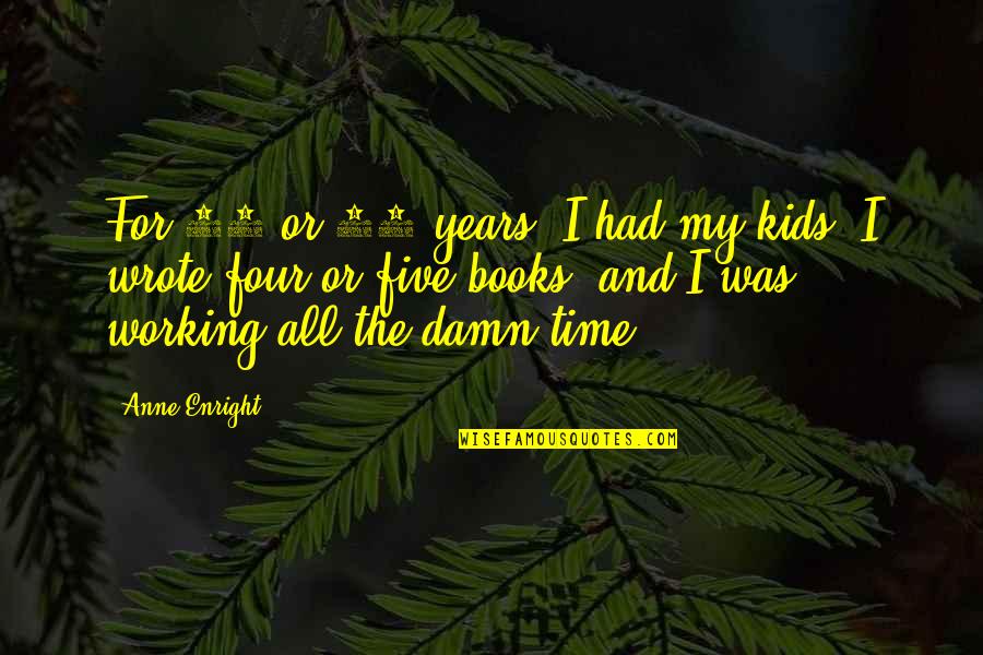 Four Kids Quotes By Anne Enright: For 10 or 11 years, I had my