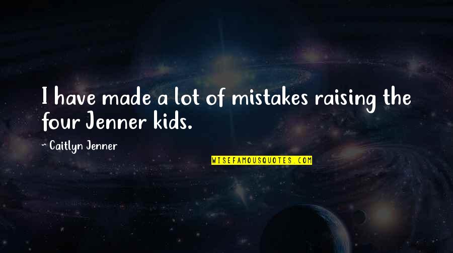 Four Kids Quotes By Caitlyn Jenner: I have made a lot of mistakes raising