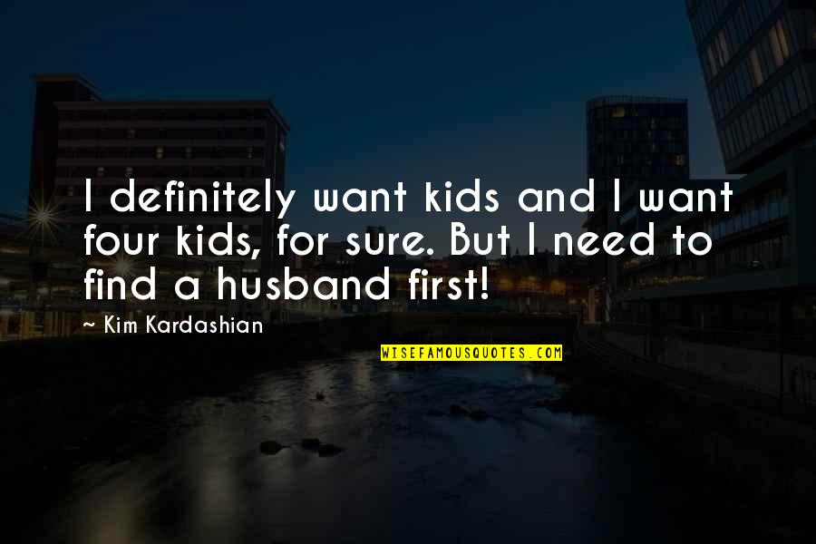 Four Kids Quotes By Kim Kardashian: I definitely want kids and I want four