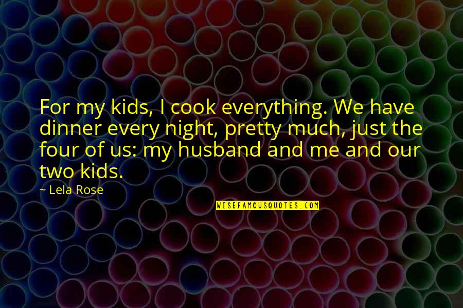 Four Kids Quotes By Lela Rose: For my kids, I cook everything. We have
