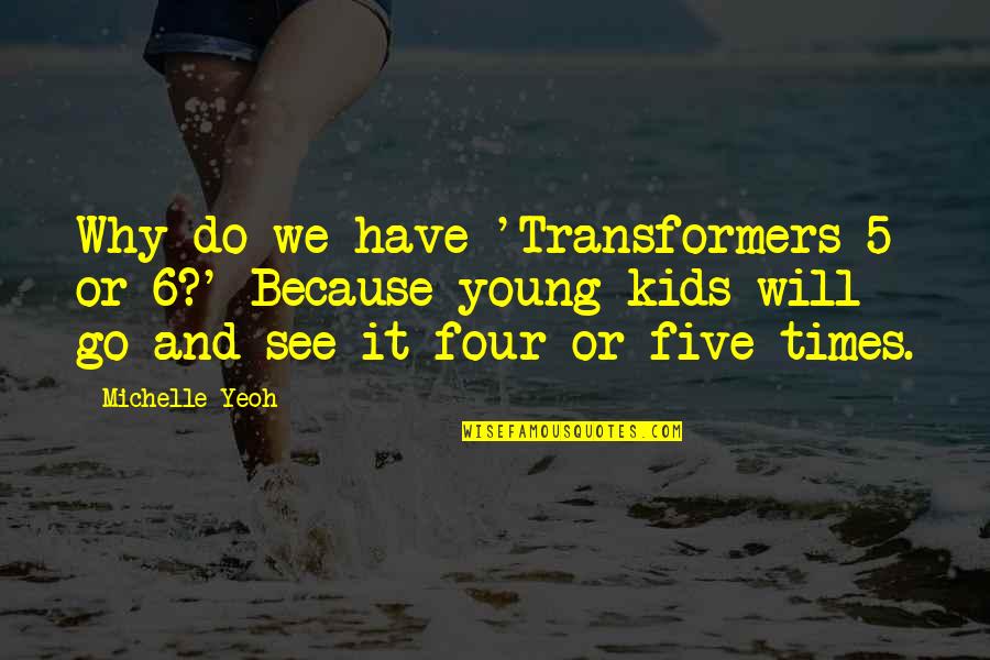 Four Kids Quotes By Michelle Yeoh: Why do we have 'Transformers 5 or 6?'