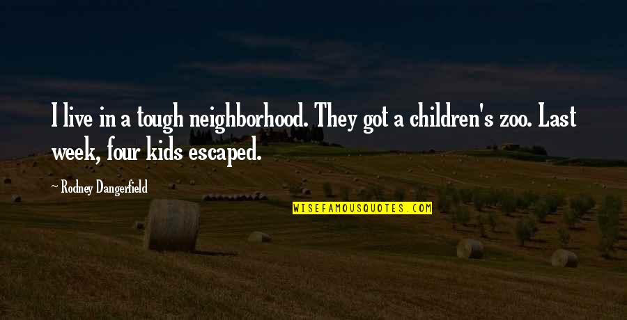 Four Kids Quotes By Rodney Dangerfield: I live in a tough neighborhood. They got
