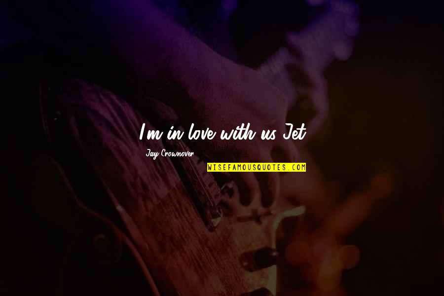 Four Leaf Clover Friendship Quotes By Jay Crownover: I'm in love with us Jet Four Leaf Clover Friendship Quotes By Jay Crownover: I'm in love with us Jet