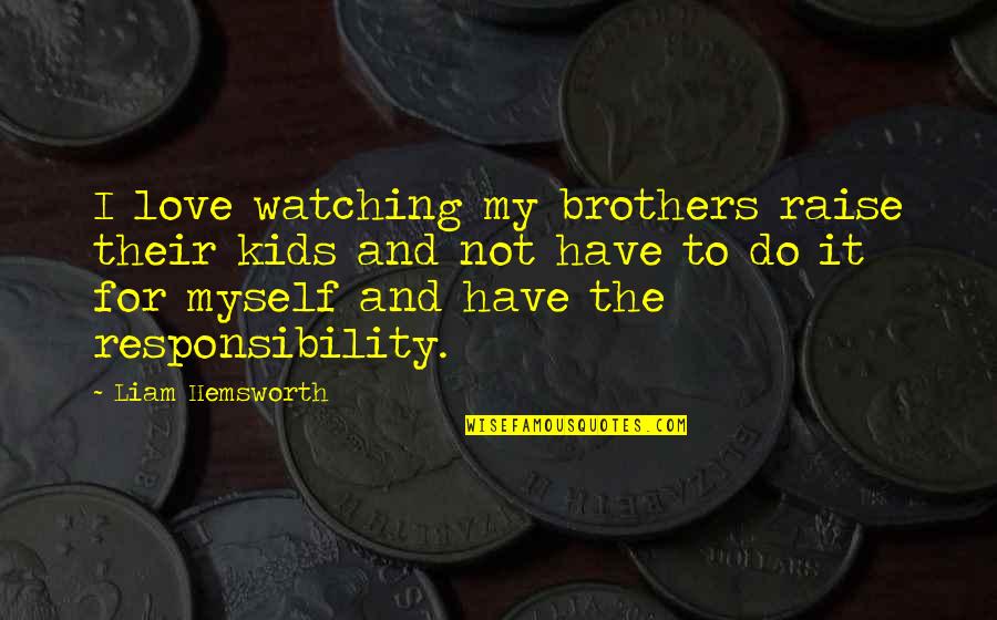 Four Leaf Clover Friendship Quotes By Liam Hemsworth: I love watching my brothers raise their kids
