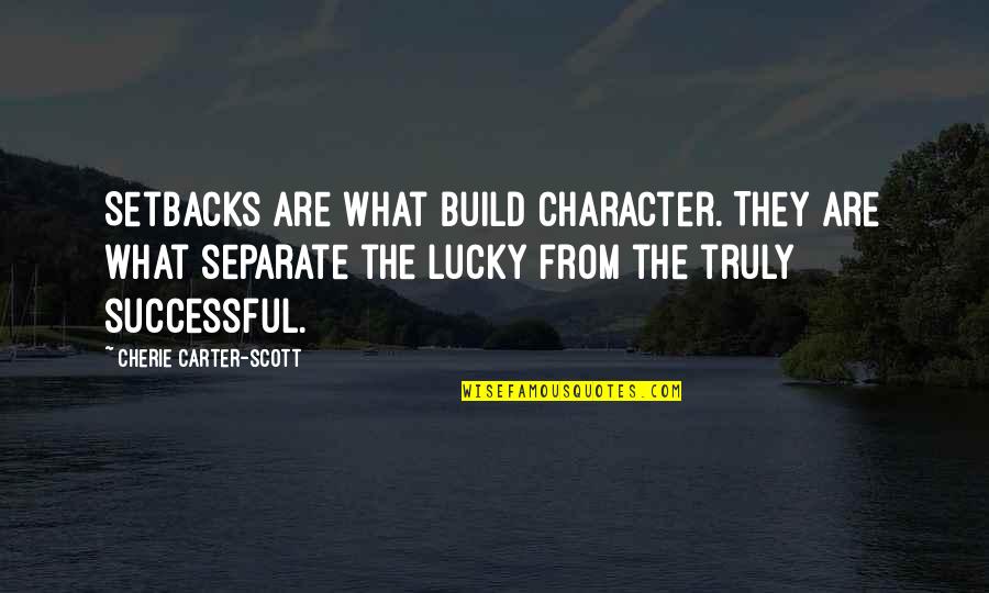 Four Legged Family Quotes By Cherie Carter-Scott: Setbacks are what build character. They are what Four Legged Family Quotes By Cherie Carter-Scott: Setbacks are what build character. They are what