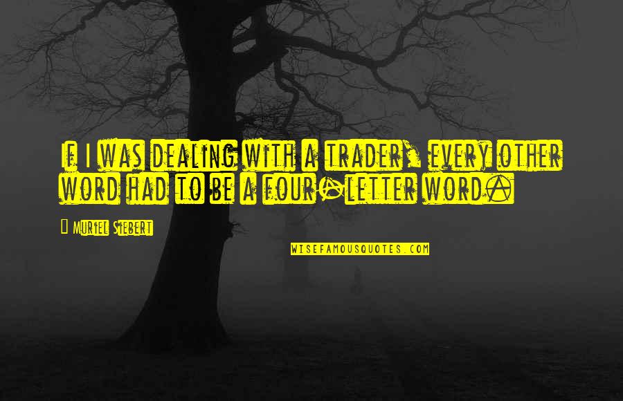 Four Letter Word Quotes By Muriel Siebert: If I was dealing with a trader, every