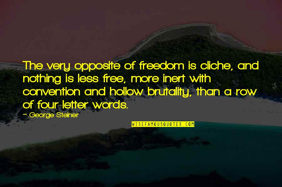 Four Letter Words Quotes By George Steiner: The very opposite of freedom is cliche, and