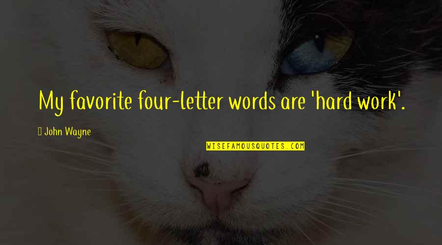 Four Letter Words Quotes By John Wayne: My favorite four-letter words are 'hard work'.