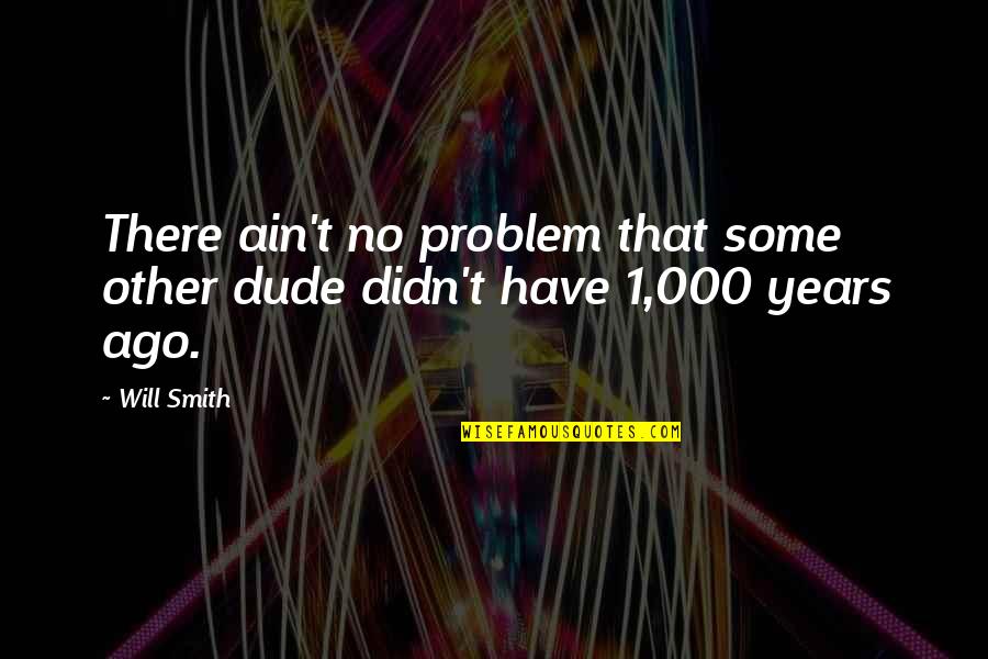 Four Line Motivational Quotes By Will Smith: There ain't no problem that some other dude