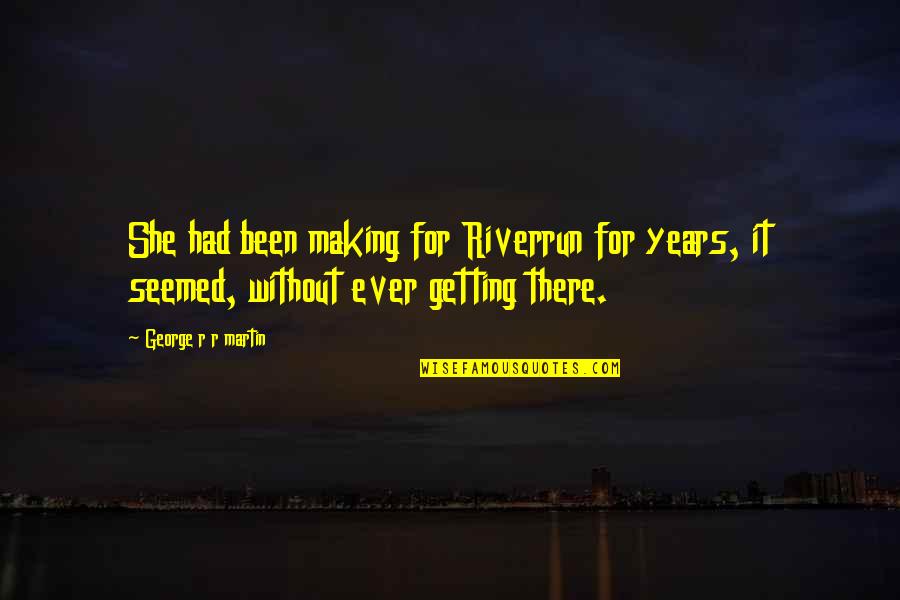 Four Month Quotes By George R R Martin: She had been making for Riverrun for years,