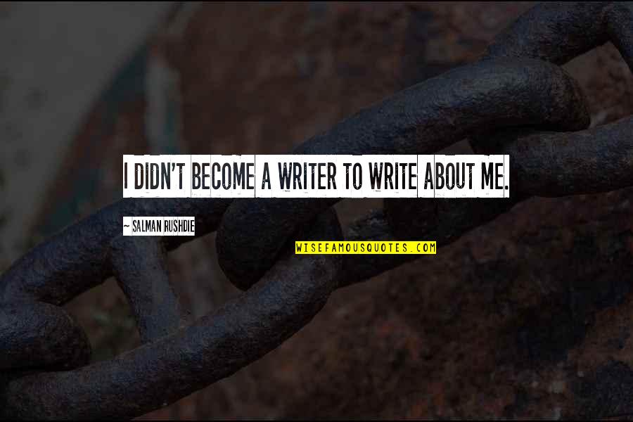 Four Month Quotes By Salman Rushdie: I didn't become a writer to write about