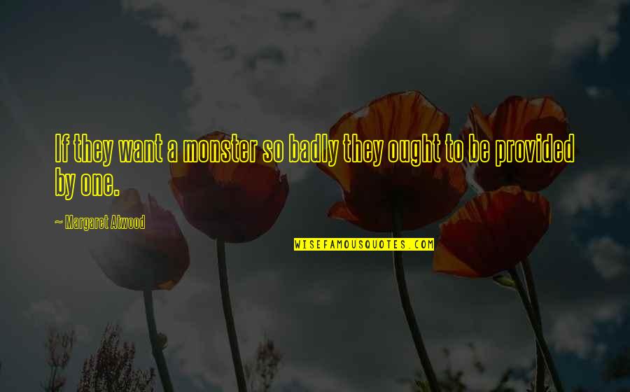 Four Musketeers Quotes By Margaret Atwood: If they want a monster so badly they Four Musketeers Quotes By Margaret Atwood: If they want a monster so badly they