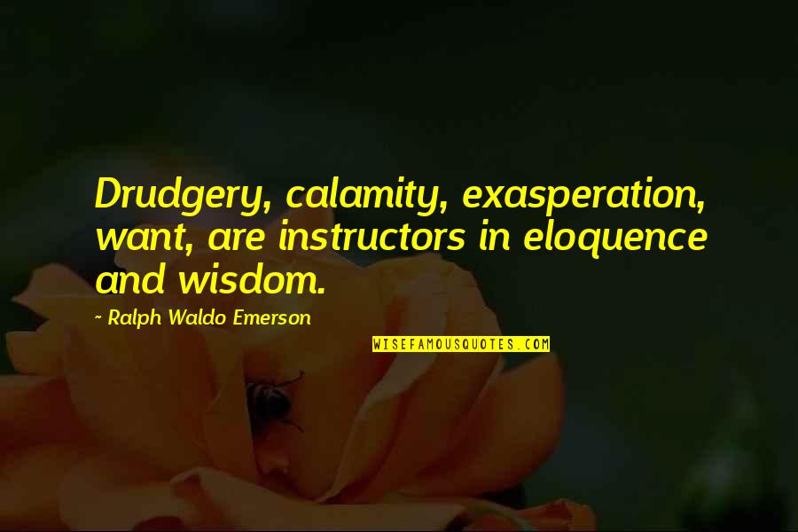 Four Owls Quotes By Ralph Waldo Emerson: Drudgery, calamity, exasperation, want, are instructors in eloquence Four Owls Quotes By Ralph Waldo Emerson: Drudgery, calamity, exasperation, want, are instructors in eloquence