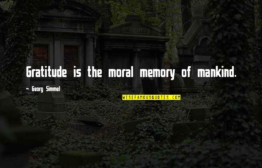 Four Score And Seven Years Ago Quotes By Georg Simmel: Gratitude is the moral memory of mankind. Four Score And Seven Years Ago Quotes By Georg Simmel: Gratitude is the moral memory of mankind.