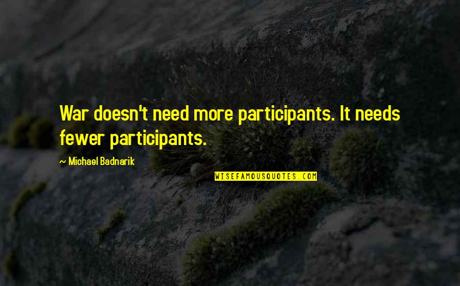 Four Score And Seven Years Ago Quotes By Michael Badnarik: War doesn't need more participants. It needs fewer Four Score And Seven Years Ago Quotes By Michael Badnarik: War doesn't need more participants. It needs fewer