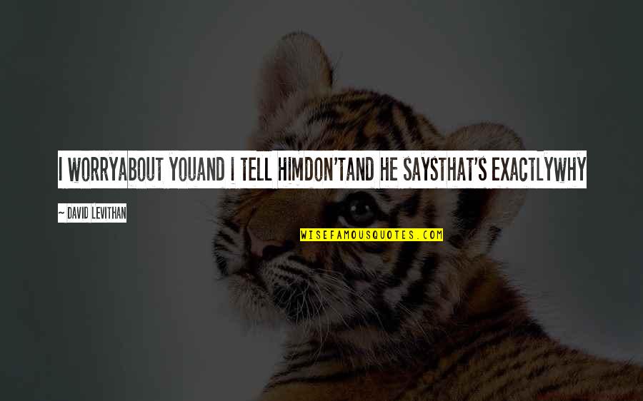 Four Score And Seven Years Quotes By David Levithan: I worryabout youand i tell himdon'tand he saysthat's Four Score And Seven Years Quotes By David Levithan: I worryabout youand i tell himdon'tand he saysthat's