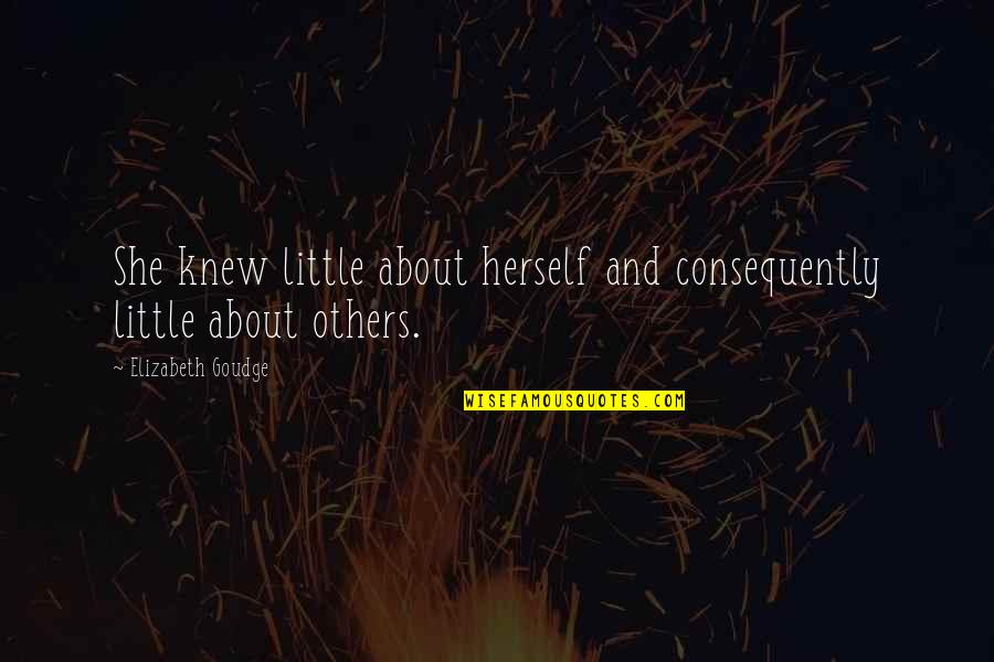 Four Score And Seven Years Quotes By Elizabeth Goudge: She knew little about herself and consequently little Four Score And Seven Years Quotes By Elizabeth Goudge: She knew little about herself and consequently little