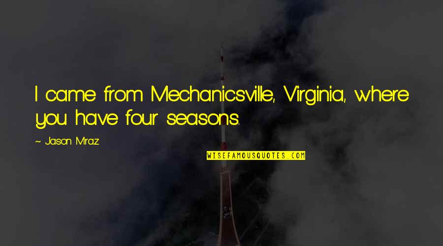 Four Seasons Quotes By Jason Mraz: I came from Mechanicsville, Virginia, where you have