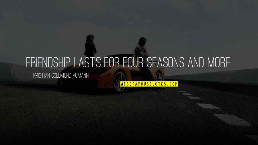 Four Seasons Quotes By Kristian Goldmund Aumann: Friendship lasts for four seasons and more.