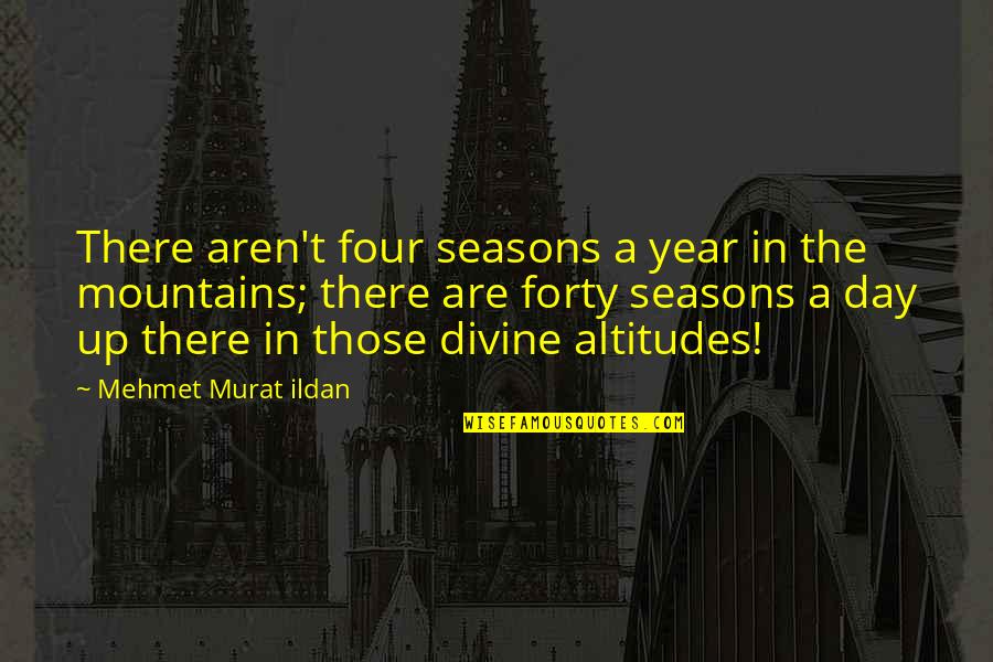 Four Seasons Quotes By Mehmet Murat Ildan: There aren't four seasons a year in the