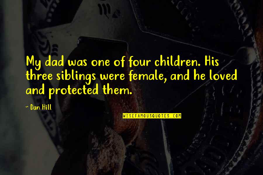 Four Siblings Quotes By Dan Hill: My dad was one of four children. His