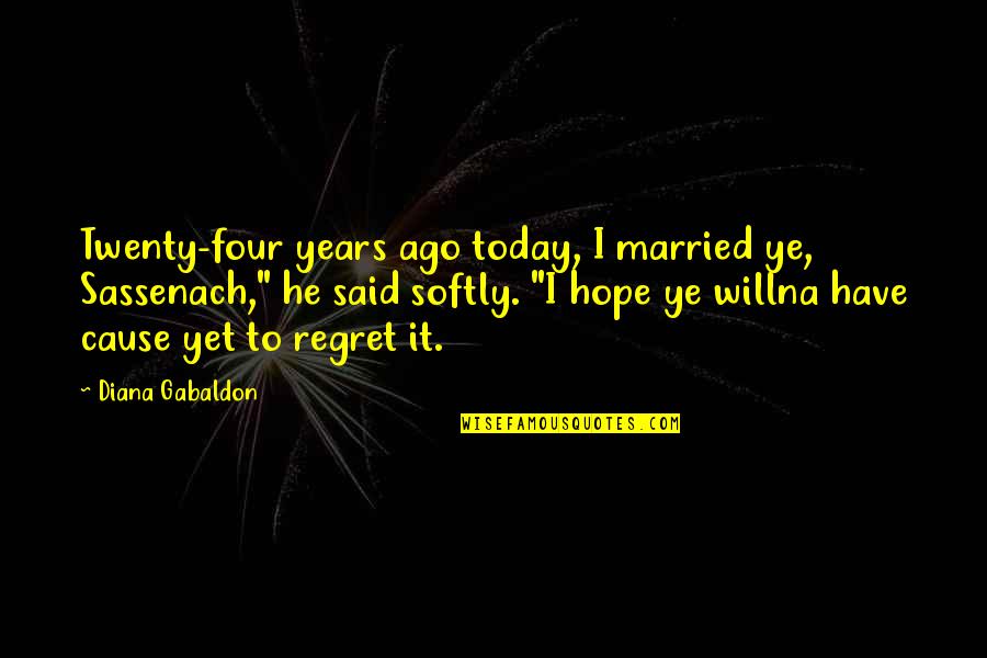 Four Twenty Quotes By Diana Gabaldon: Twenty-four years ago today, I married ye, Sassenach,"