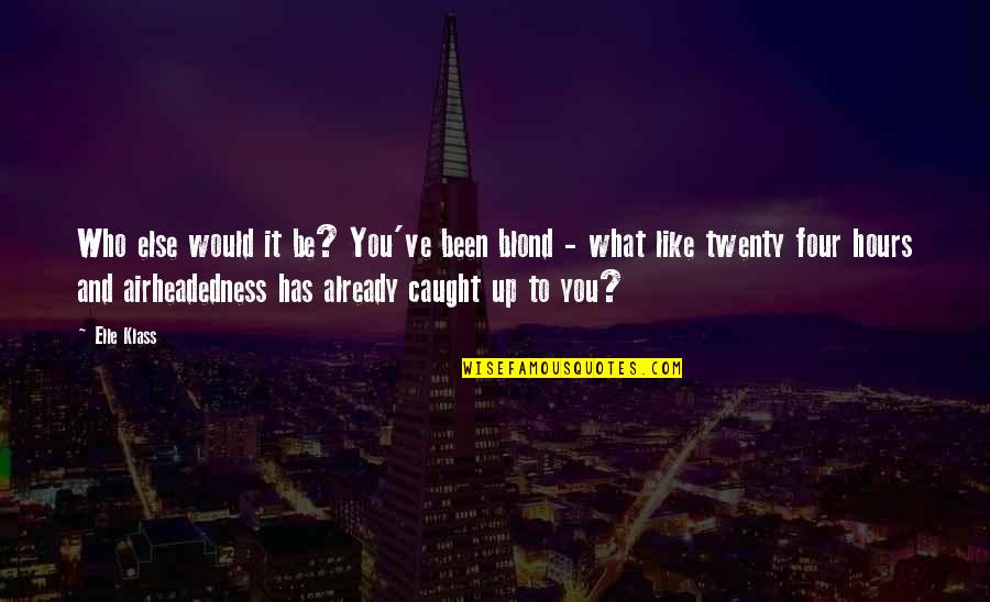 Four Twenty Quotes By Elle Klass: Who else would it be? You've been blond